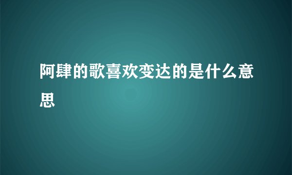 阿肆的歌喜欢变达的是什么意思