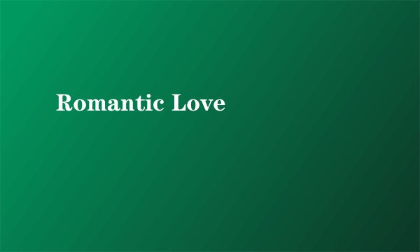 Romantic Love