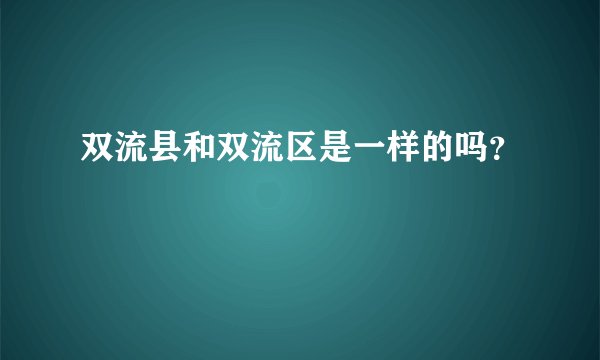 双流县和双流区是一样的吗？