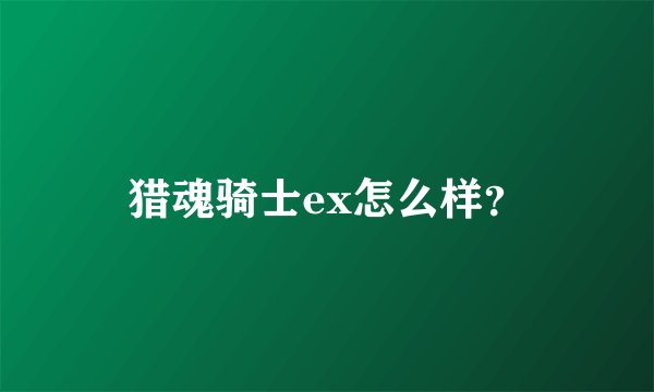 猎魂骑士ex怎么样？