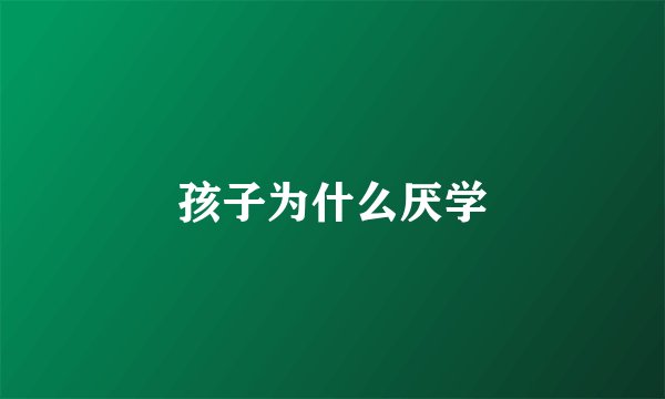 孩子为什么厌学
