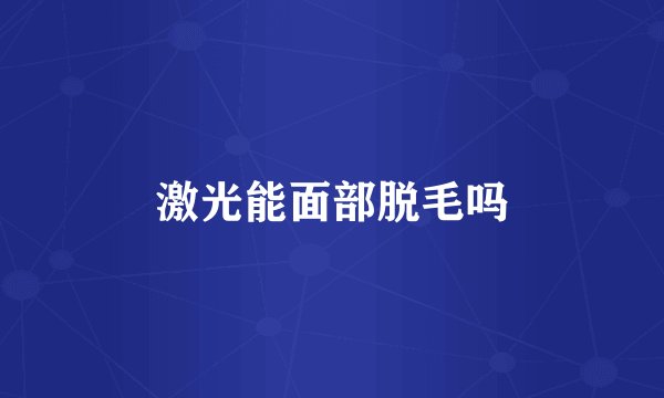 激光能面部脱毛吗