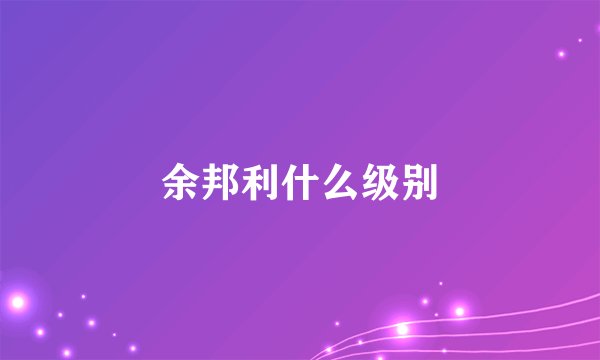 余邦利什么级别