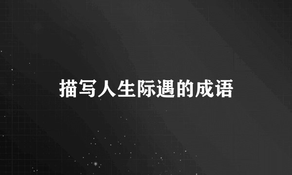描写人生际遇的成语