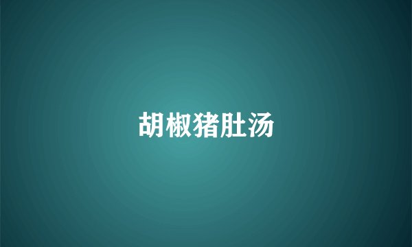 胡椒猪肚汤