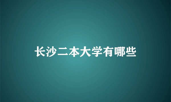 长沙二本大学有哪些