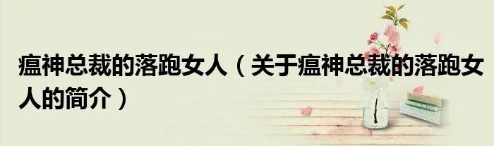 瘟神总裁的落跑女人（关于瘟神总裁的落跑女人的简介）
