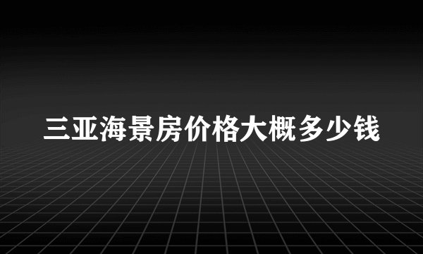 三亚海景房价格大概多少钱