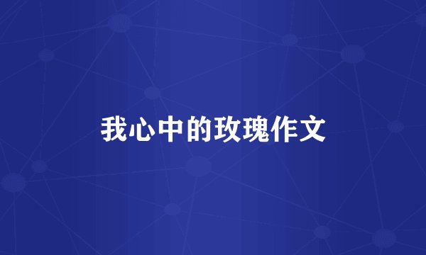 我心中的玫瑰作文