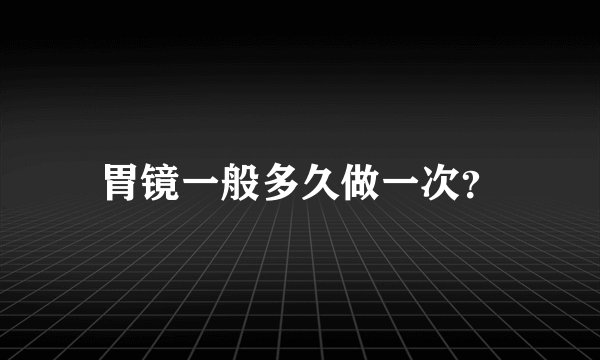 胃镜一般多久做一次？