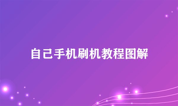 自己手机刷机教程图解