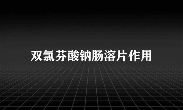 双氯芬酸钠肠溶片作用