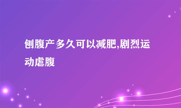 刨腹产多久可以减肥,剧烈运动虐腹