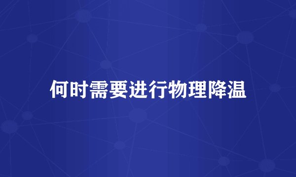 何时需要进行物理降温