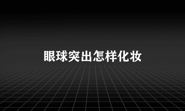 眼球突出怎样化妆