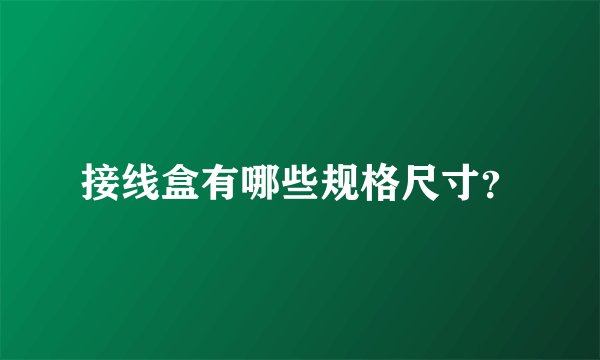 接线盒有哪些规格尺寸？