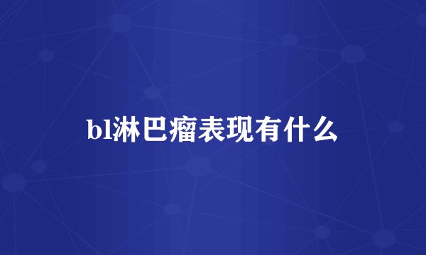 bl淋巴瘤表现有什么