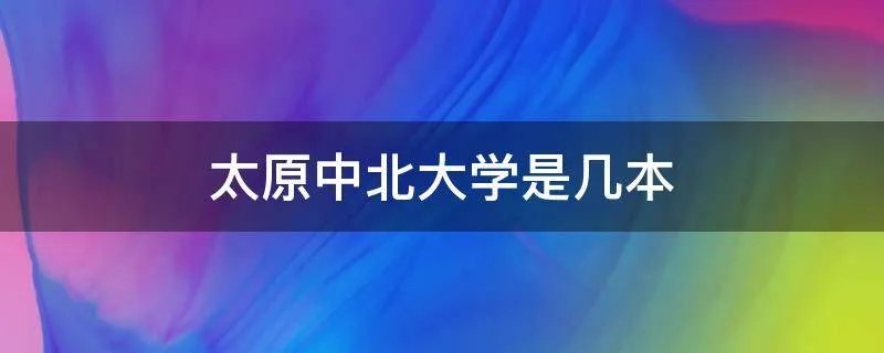 太原中北大学是几本