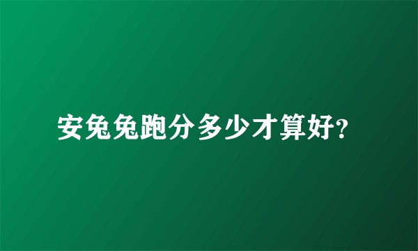 安兔兔跑分多少才算好？