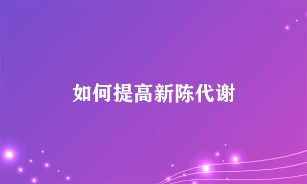 如何提高新陈代谢