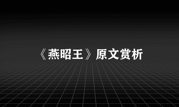 《燕昭王》原文赏析