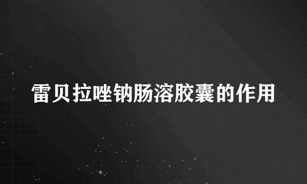 雷贝拉唑钠肠溶胶囊的作用