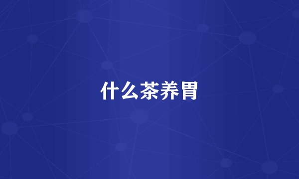 什么茶养胃