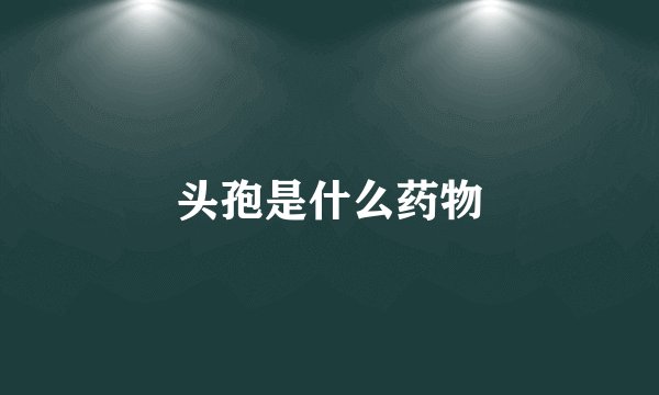 头孢是什么药物