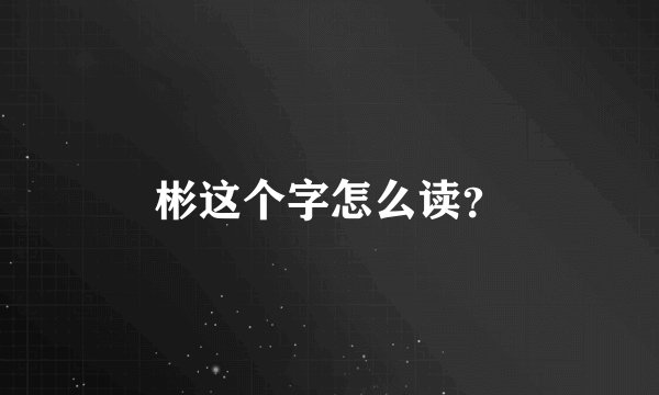 彬这个字怎么读？