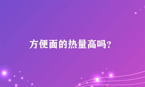 方便面的热量高吗？