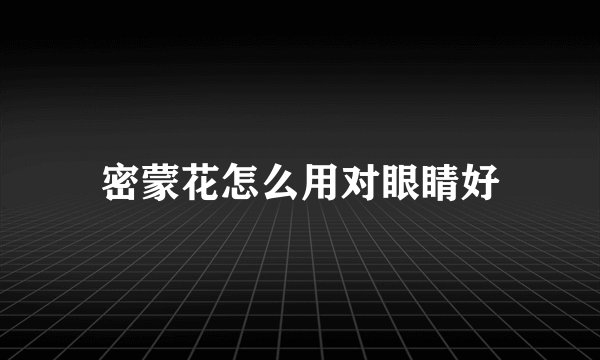密蒙花怎么用对眼睛好
