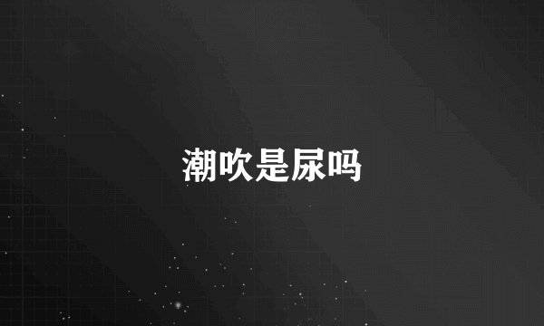 潮吹是尿吗