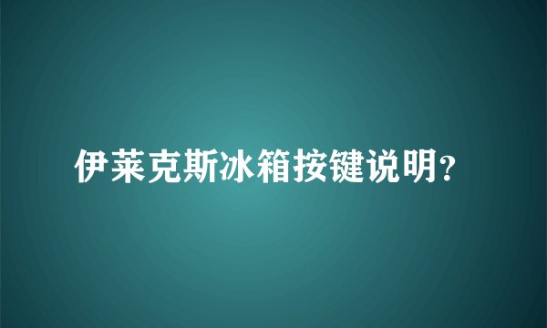 伊莱克斯冰箱按键说明？