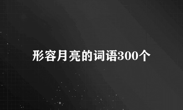 形容月亮的词语300个