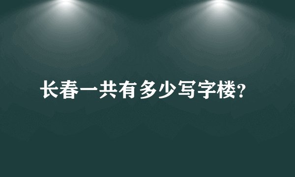 长春一共有多少写字楼？