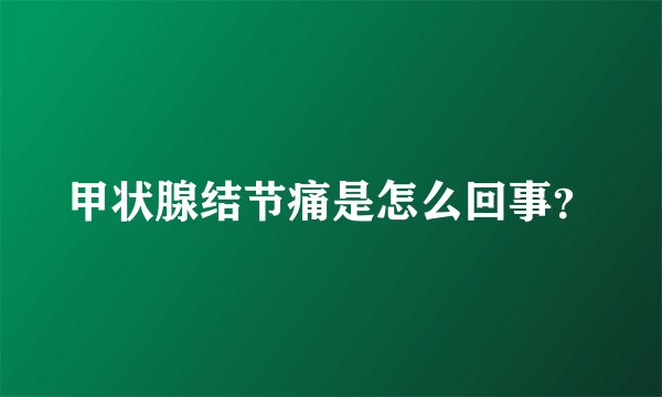 甲状腺结节痛是怎么回事？