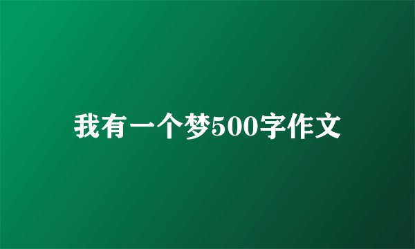 我有一个梦500字作文