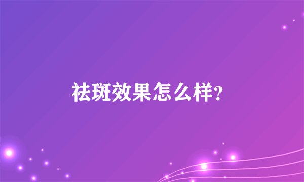祛斑效果怎么样？