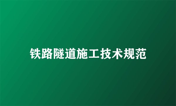 铁路隧道施工技术规范