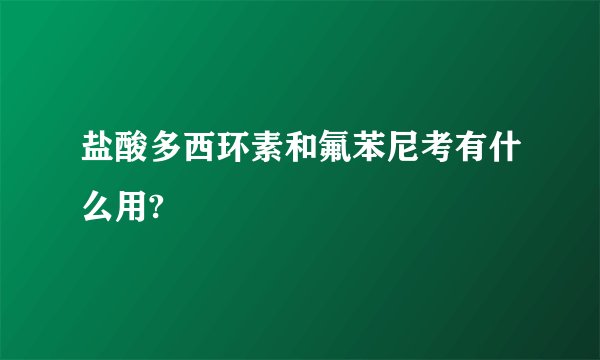 盐酸多西环素和氟苯尼考有什么用?