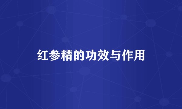 红参精的功效与作用
