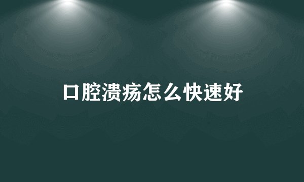 口腔溃疡怎么快速好