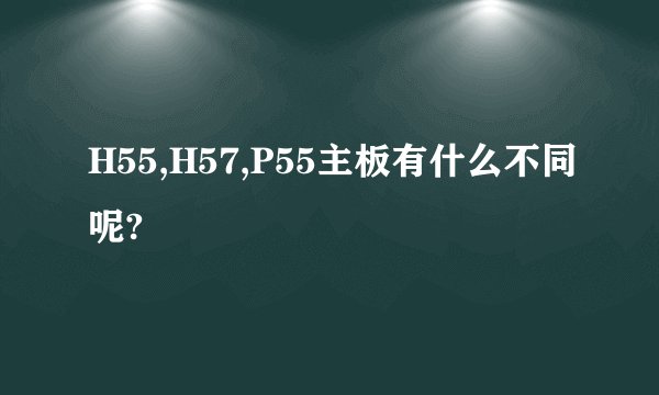H55,H57,P55主板有什么不同呢?