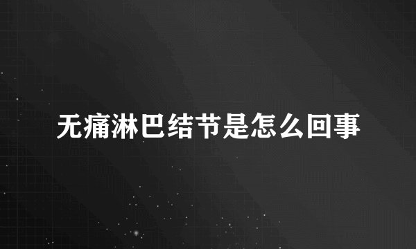 无痛淋巴结节是怎么回事