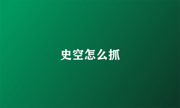 史空怎么抓