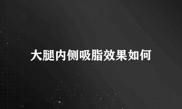 大腿内侧吸脂效果如何