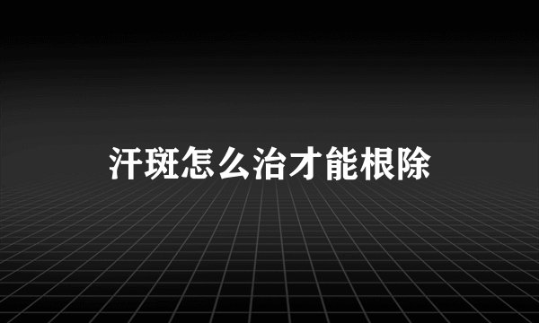 汗斑怎么治才能根除