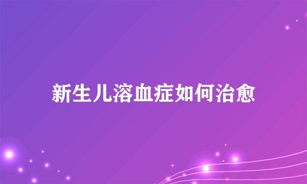 新生儿溶血症如何治愈