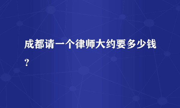 成都请一个律师大约要多少钱？