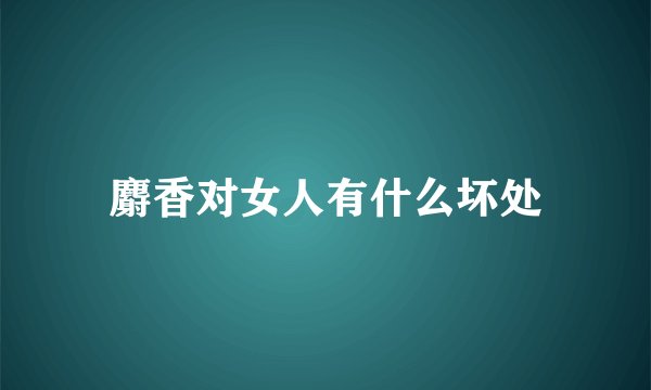 麝香对女人有什么坏处